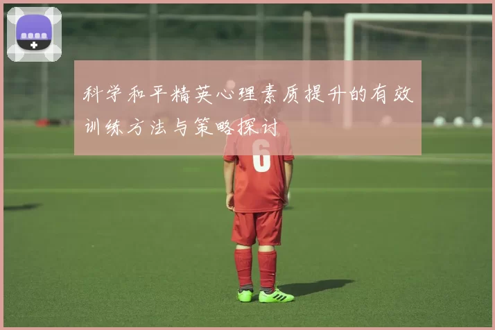 科学和平精英心理素质提升的有效训练方法与策略探讨