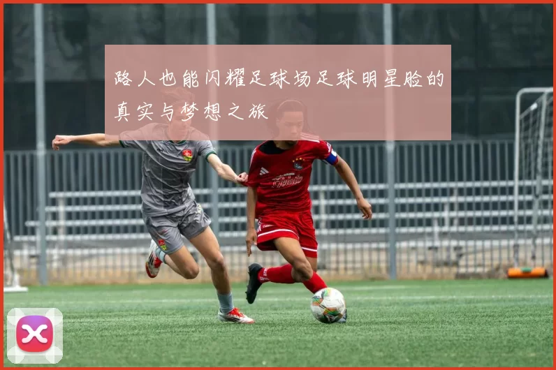 路人也能闪耀足球场足球明星脸的真实与梦想之旅