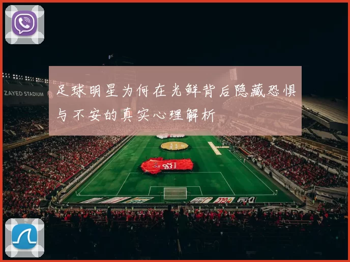 足球明星为何在光鲜背后隐藏恐惧与不安的真实心理解析