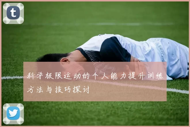 科学极限运动的个人能力提升训练方法与技巧探讨
