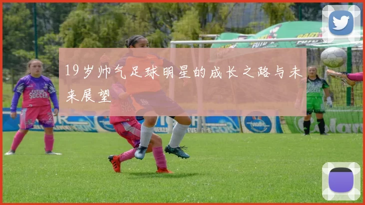 19岁帅气足球明星的成长之路与未来展望