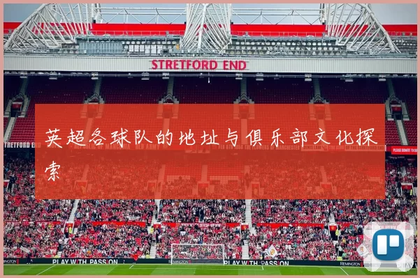 英超各球队的地址与俱乐部文化探索