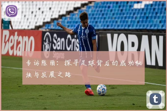 专访陈丽：探寻足球背后的成功秘诀与发展之路